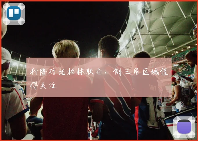 科隆对话柏林联合，倒三角区域值得关注