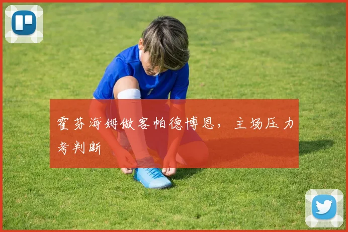 霍芬海姆做客帕德博恩,主场压力考判断