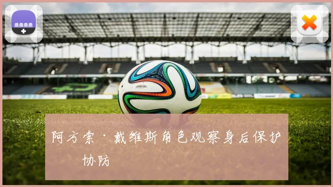 阿方索·戴维斯角色观察身后保护拼协防