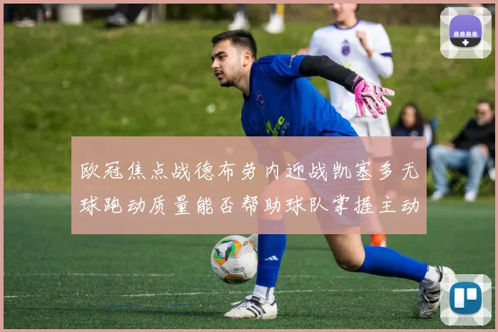 欧冠焦点战德布劳内迎战凯塞多无球跑动质量能否帮助球队掌握主动